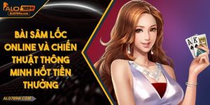 Bài Sâm Lốc Online Và Chiến Thuật Thông Minh Hốt Tiền Thưởng