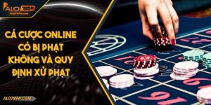 Cá Cược Online Có Bị Phạt Không Và Quy Định Xử Phạt