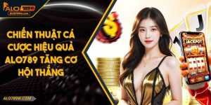 Chiến Thuật Cá Cược Hiệu Quả ALO789 Tăng Cơ Hội Thắng