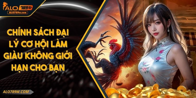 Chính Sách Đại Lý Cơ Hội Làm Giàu Không Giới Hạn Cho Bạn