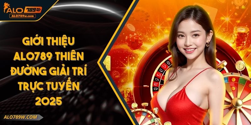 Giới Thiệu ALO789 Thiên Đường Giải Trí Trực Tuyến 2025