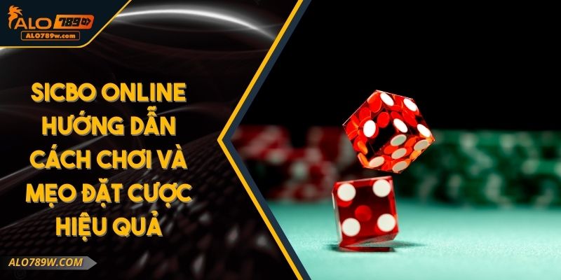 Sicbo Online Hướng Dẫn Cách Chơi Và Mẹo Đặt Cược Hiệu Quả