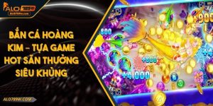 Bắn Cá Hoàng Kim – Tựa Game Hot Săn Thưởng Siêu Khủng