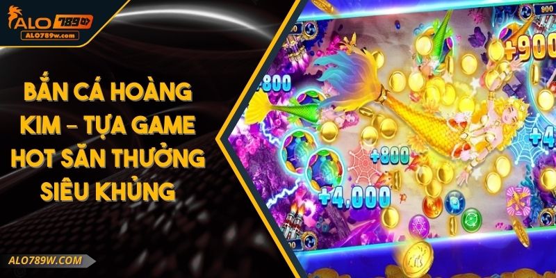 Bắn Cá Hoàng Kim – Tựa Game Hot Săn Thưởng Siêu Khủng