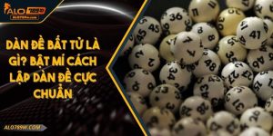 Dàn Đề Bất Tử Là Gì? Bật Mí Cách Lập Dàn Đề Cực Chuẩn