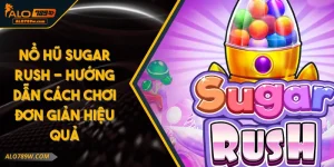 Nổ Hũ Sugar Rush - Hướng Dẫn Cách Chơi Đơn Giản Hiệu Quả